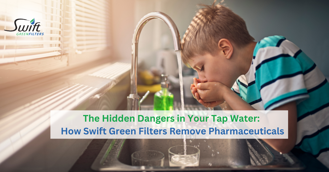 The Hidden Dangers in Your Tap Water: How Swift Green Filters Remove Pharmaceuticals