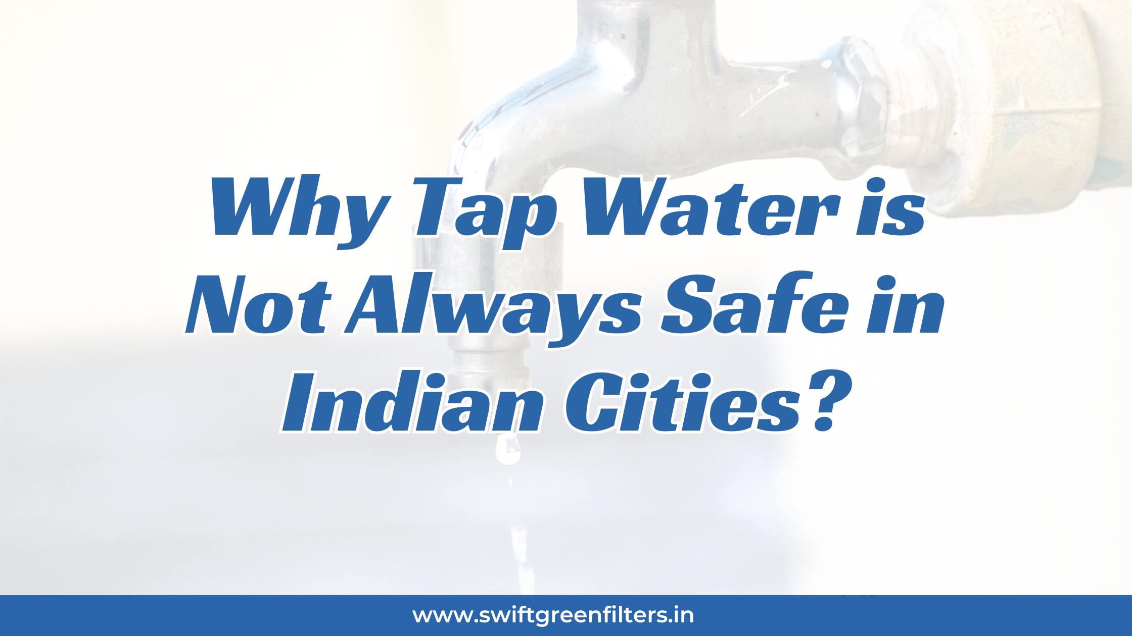 Why Tap Water is Not Always Safe in Indian Cities