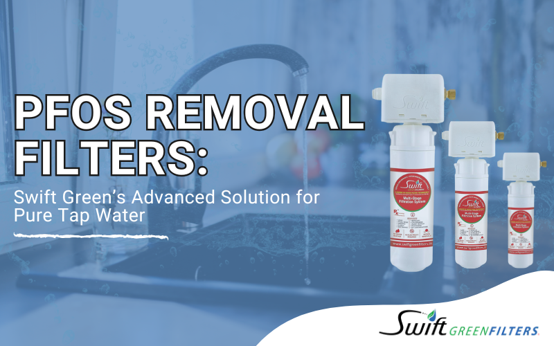 PFOS Removal Filters: Swift Green’s Advanced Solution for Pure Tap Water