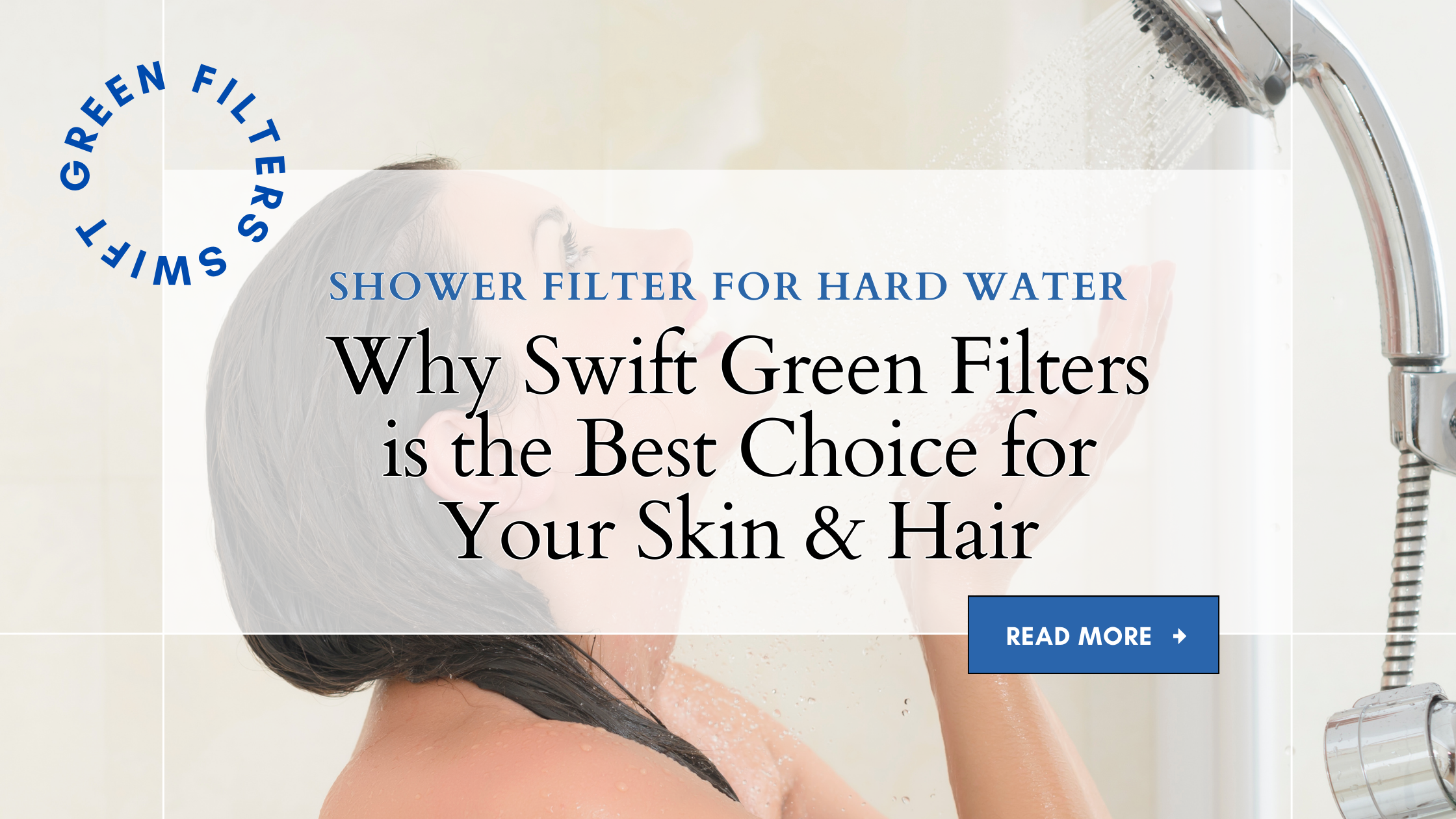 Shower Filter for Hard Water: Why Swift Green Filters is the Best Choice for Your Skin & Hair