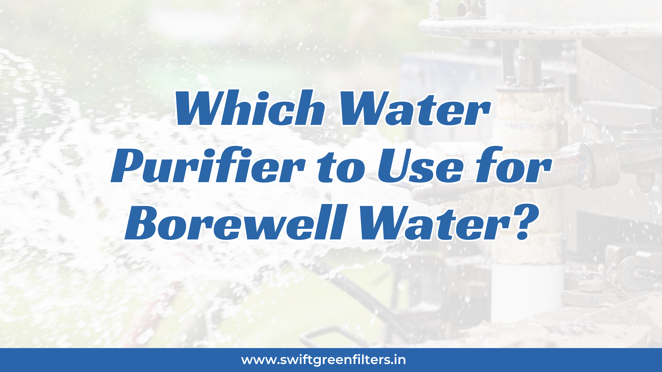 Which Water Purifier to Use for Borewell Water?
