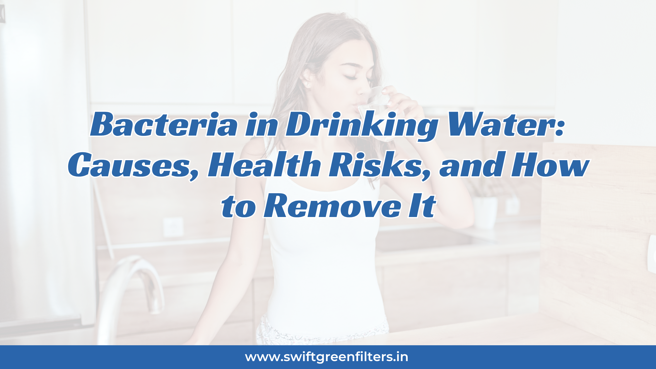 Bacteria in Drinking Water: Causes, Health Risks, and How to Remove It