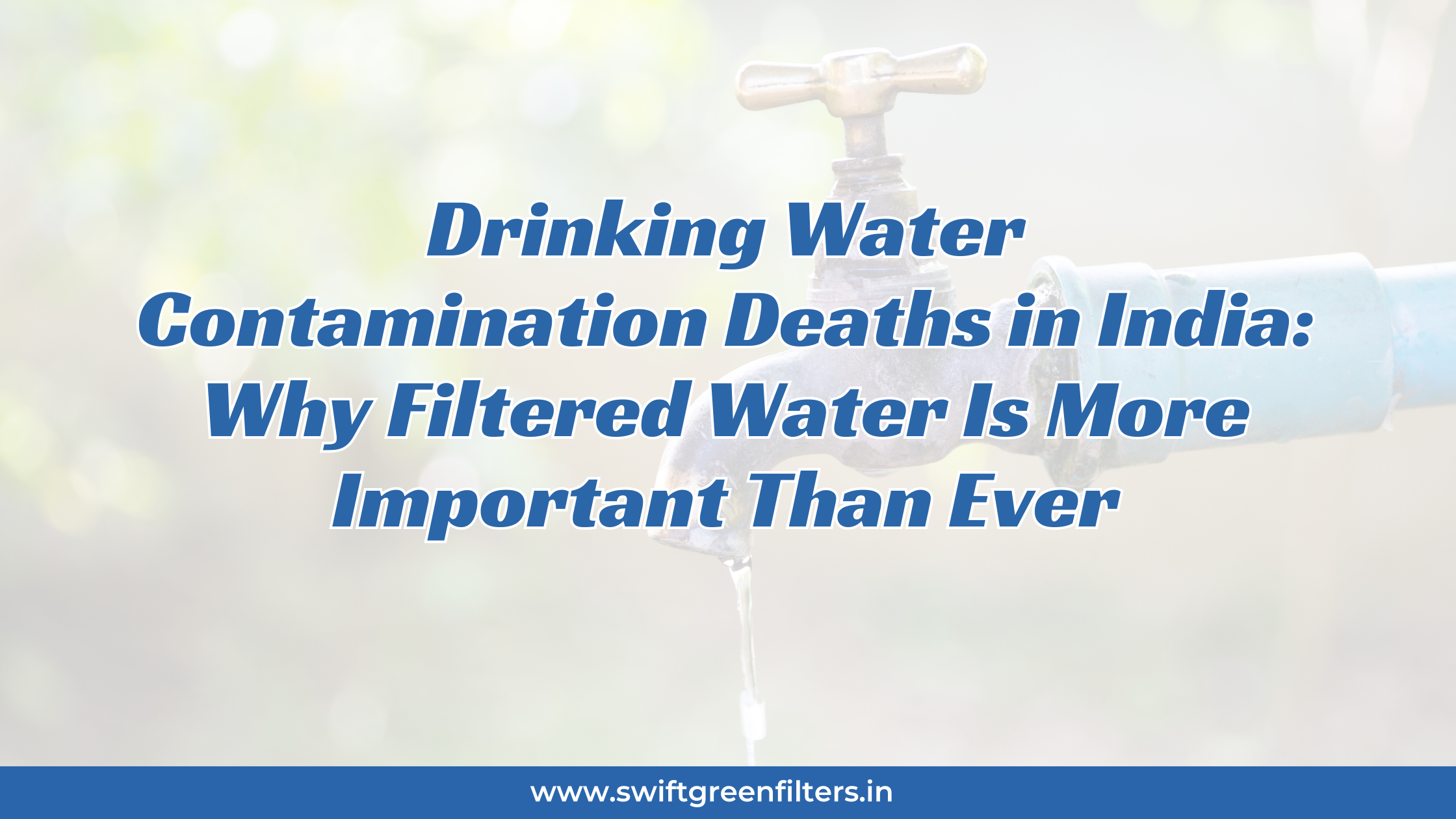 Drinking Water Contamination Deaths in India: Why Filtered Water Is More Important Than Ever