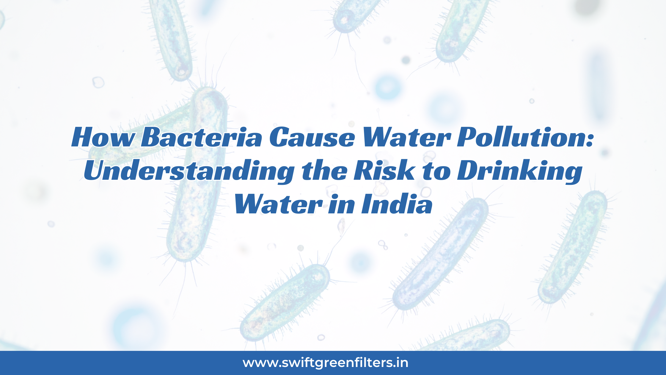 How Bacteria Cause Water Pollution: Understanding the Risk to Drinking Water in India