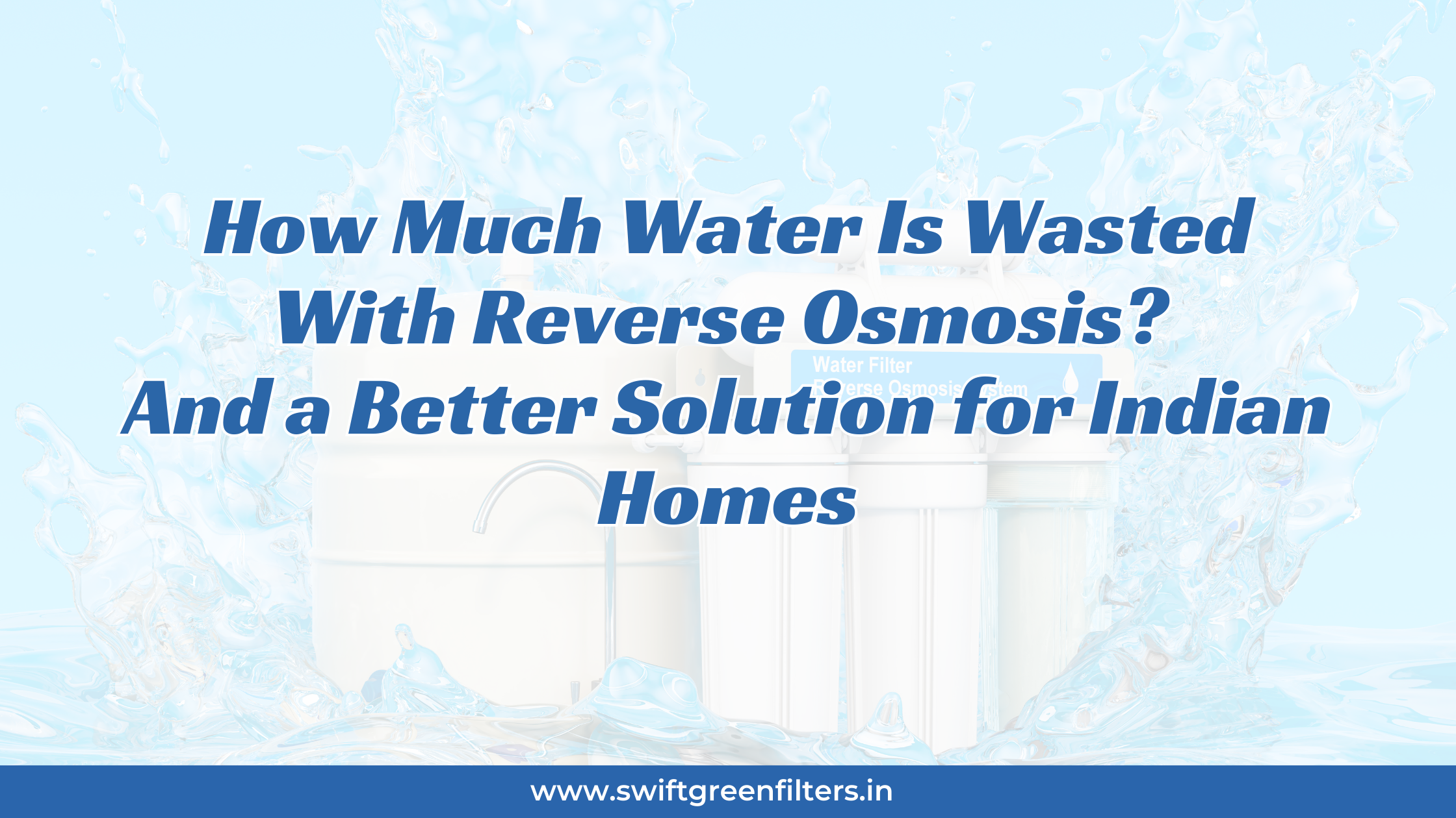 How Much Water Is Wasted With Reverse Osmosis? And a Better Solution for Indian Homes