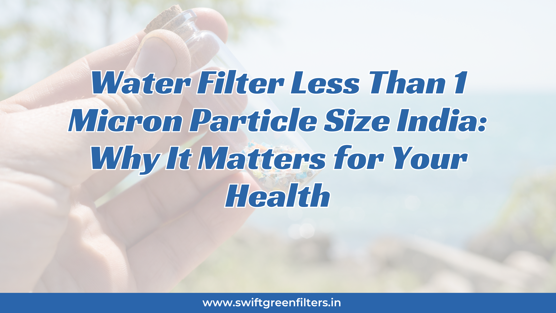 Water Filter Less Than 1 Micron Particle Size India: Why It Matters for Your Health