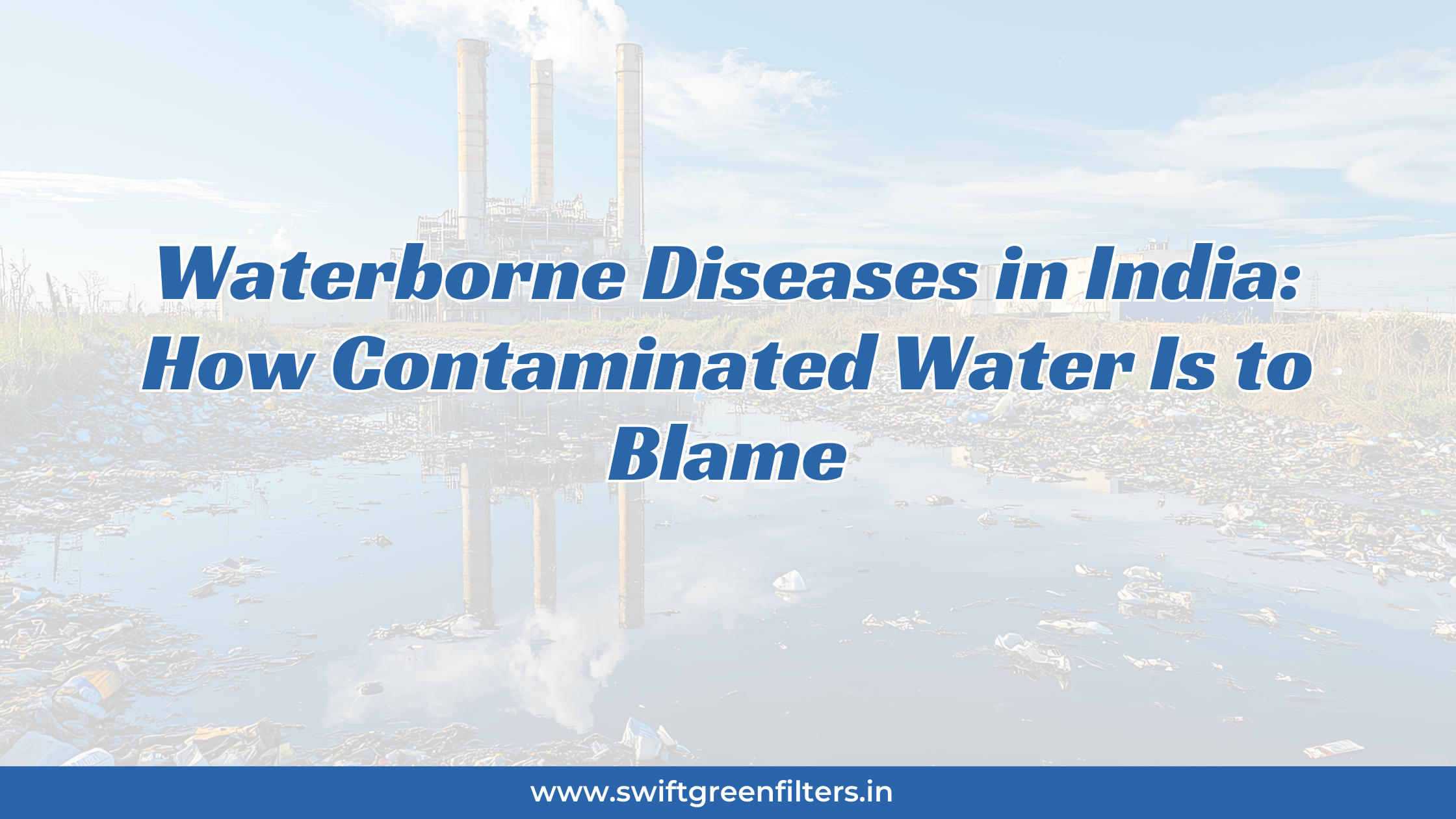 Waterborne Diseases in India: How Contaminated Water Is to Blame