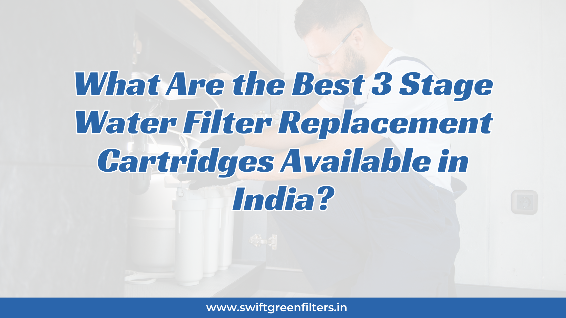 What Are the Best 3 Stage Water Filter Replacement Cartridges Available in India?